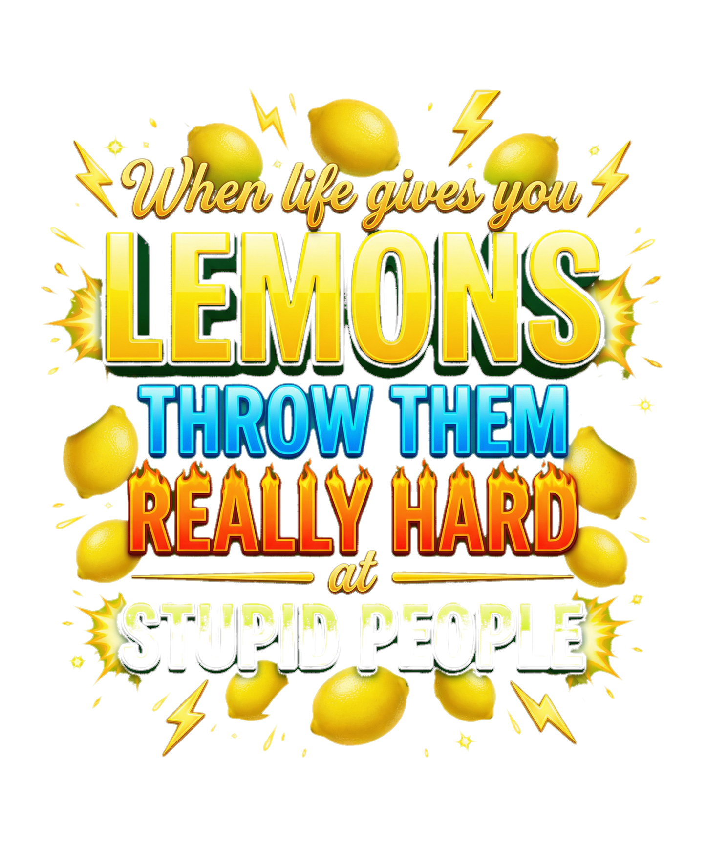 When Life Gives You Lemons Throw Them Really Hard at Stupid People T-Shirt